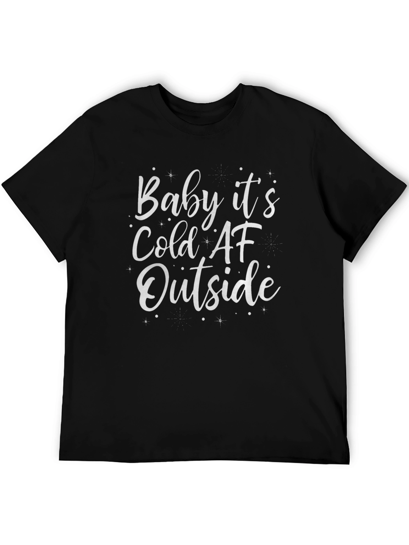 Baby Its Cold AF Outside - Graphic T-Shirt