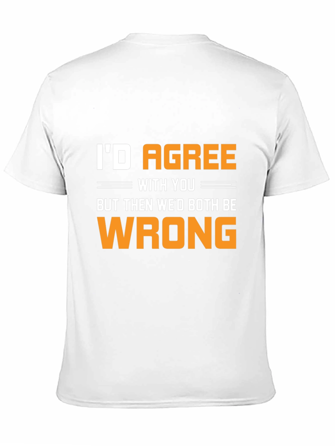 Funny Id Agree With You T-Shirt