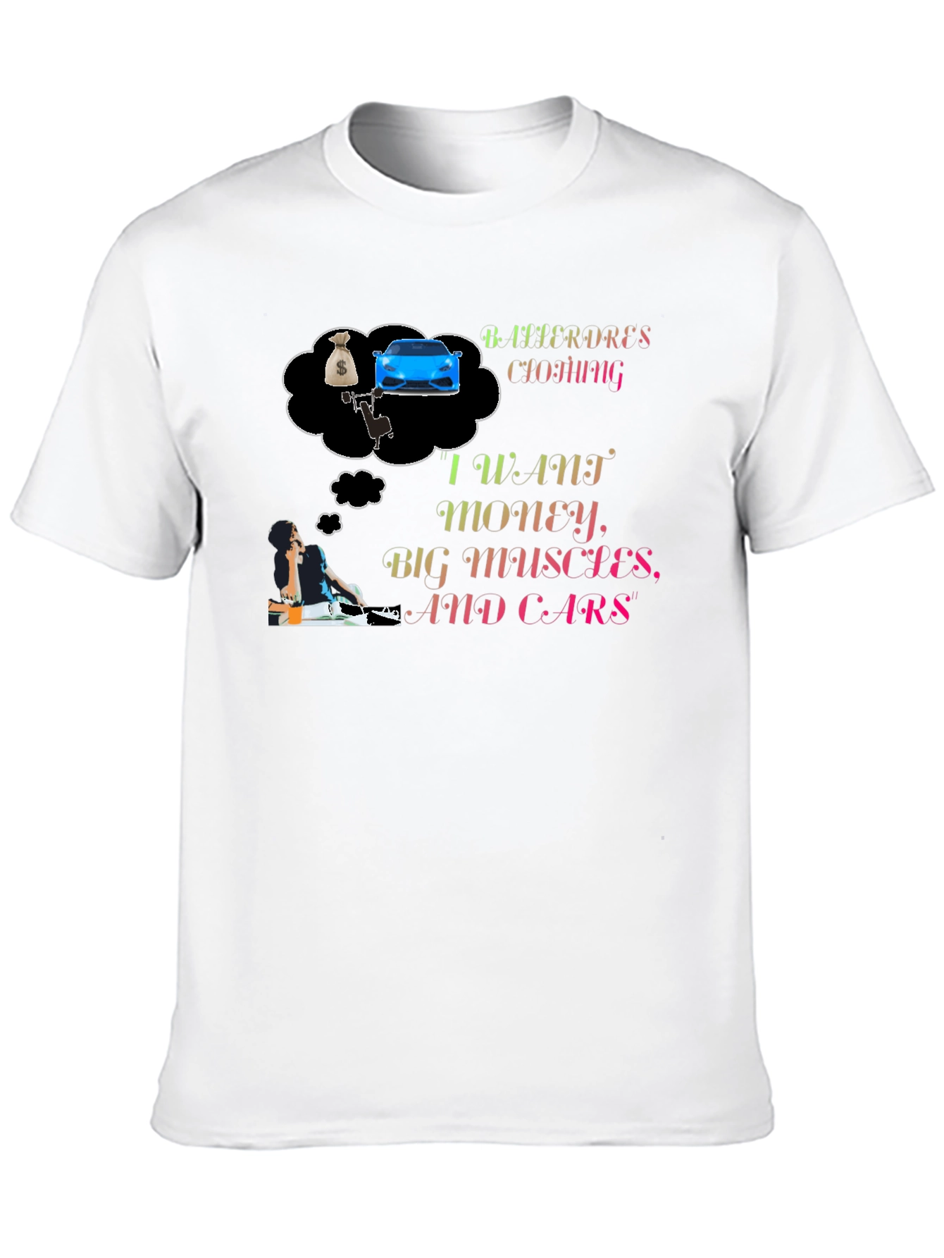 I Want Money Big Muscles and Cars T-Shirt