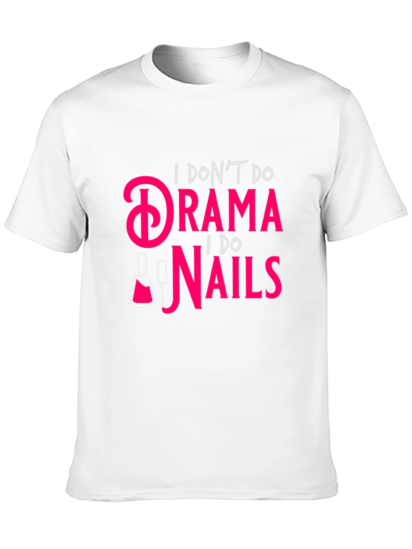Drama? I Do Nails - Funny Graphic T-Shirt