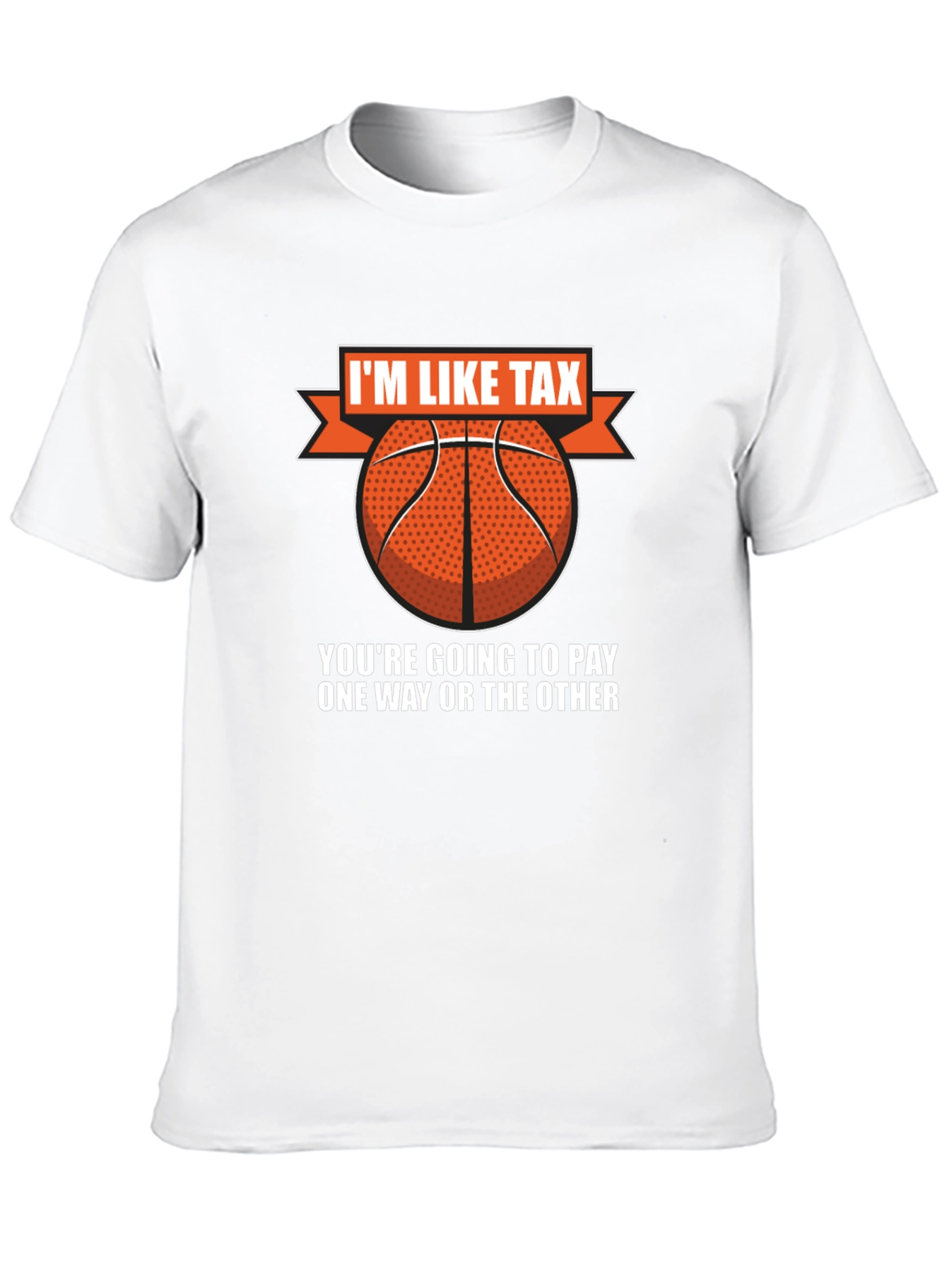 Im Like Tax Basketball T-Shirt - Pay Up!