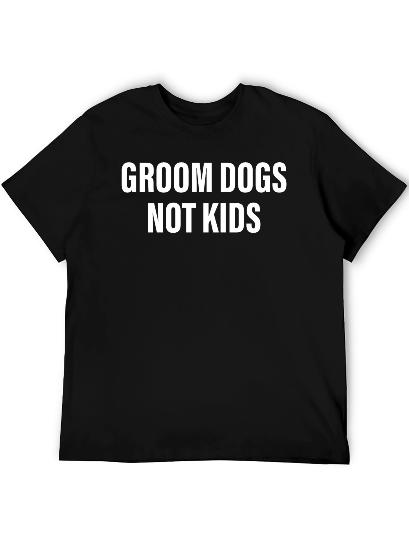 Groom Dogs Not Kids T-Shirt Statement Tee