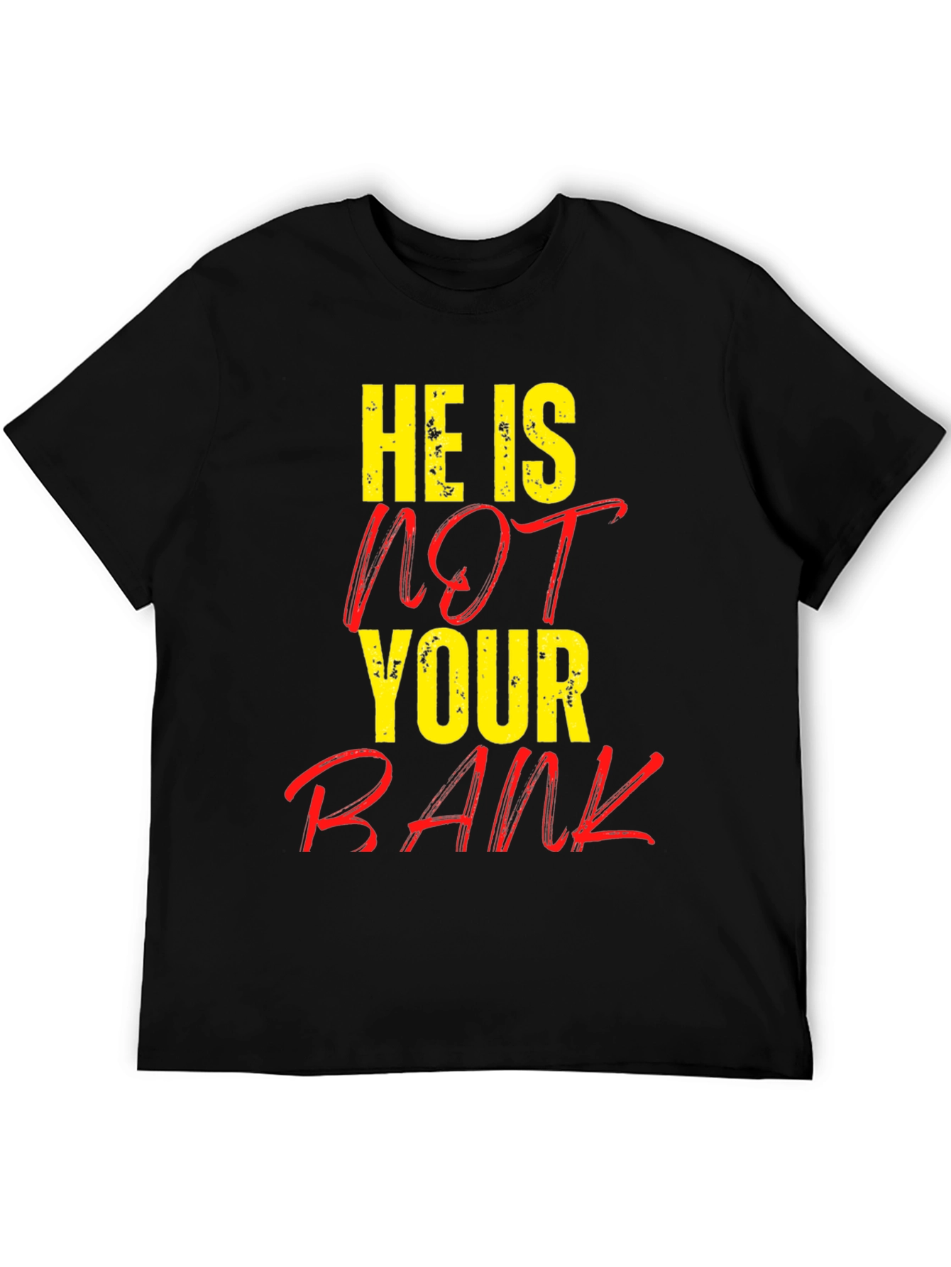 He is NOT Your Bank Graphic T-Shirt