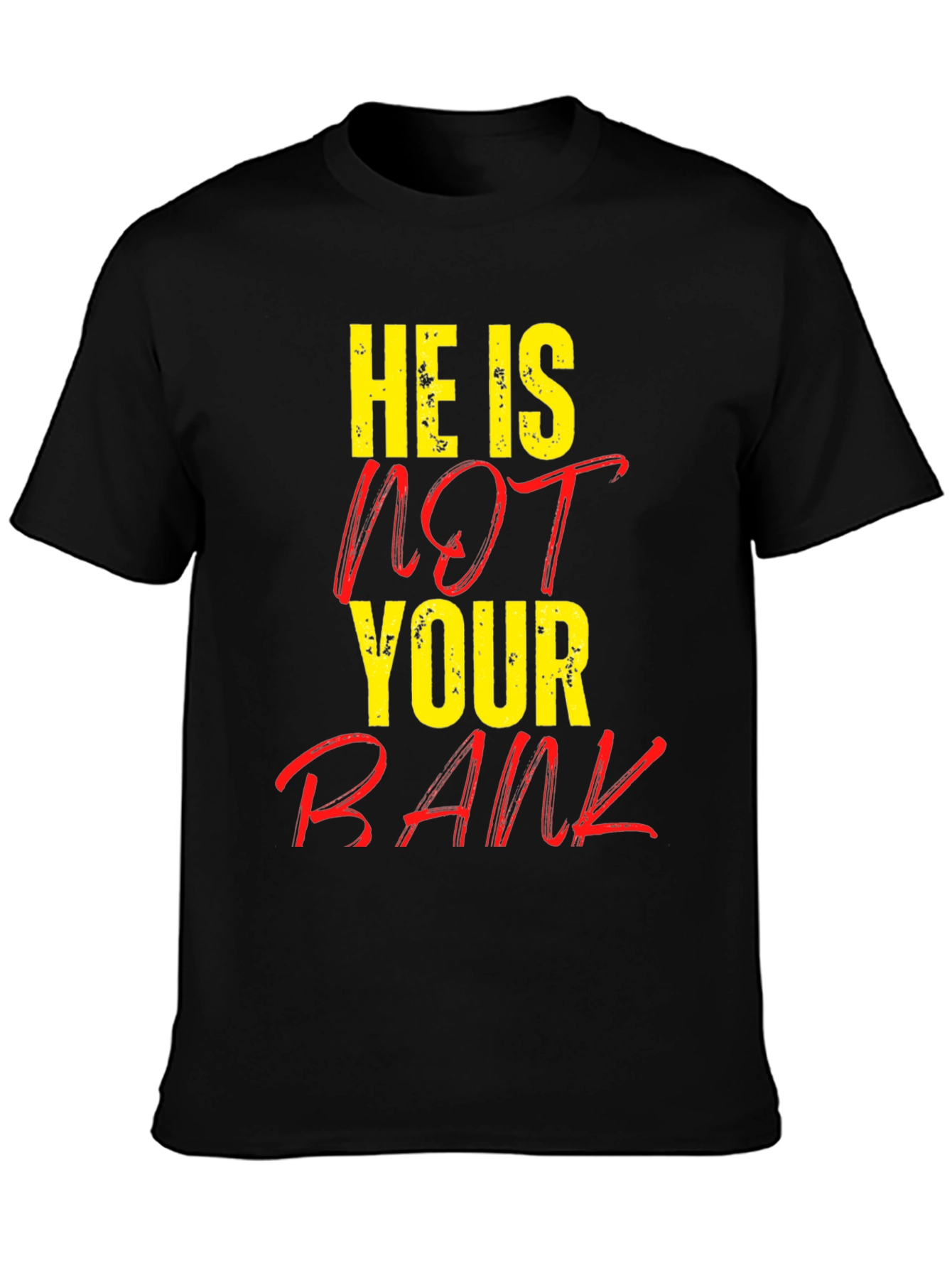 He is NOT Your Bank Graphic T-Shirt