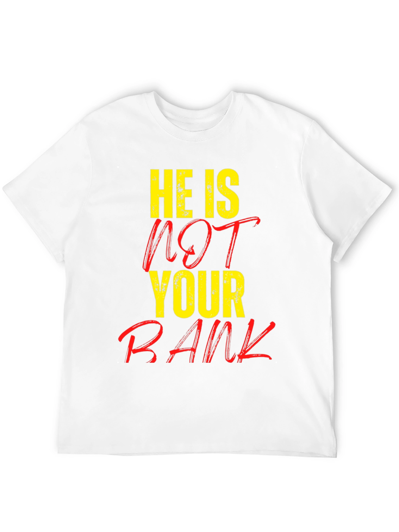 He is NOT Your Bank Graphic T-Shirt