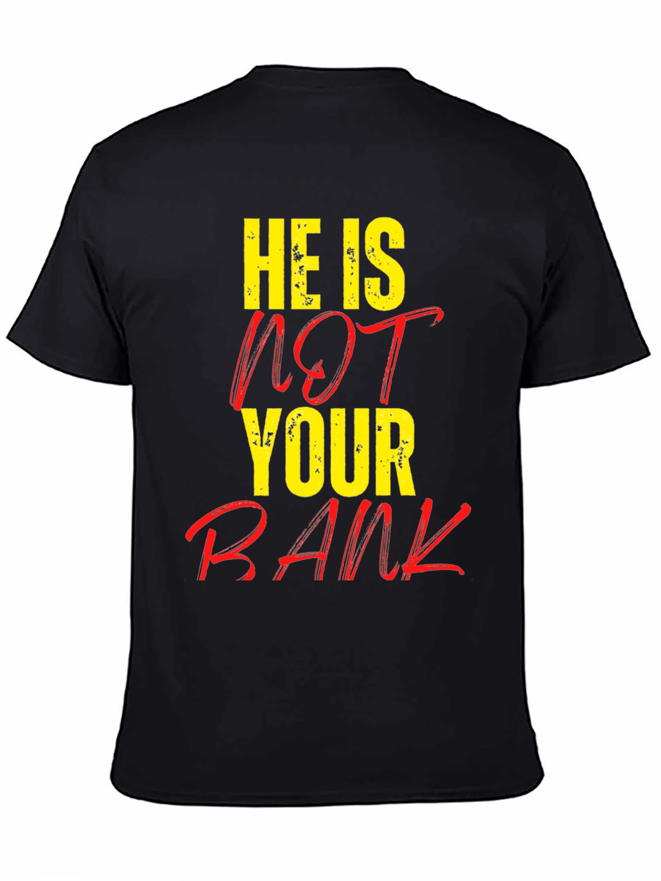 He is NOT Your Bank Graphic T-Shirt