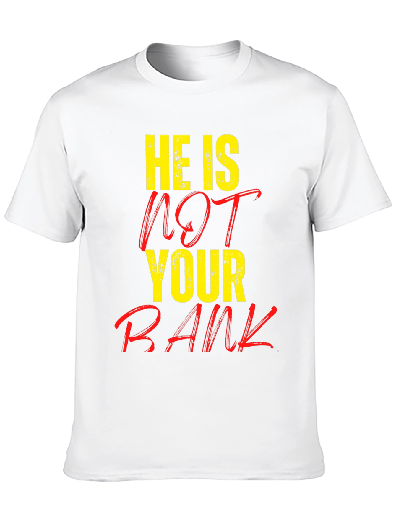 He is NOT Your Bank Graphic T-Shirt