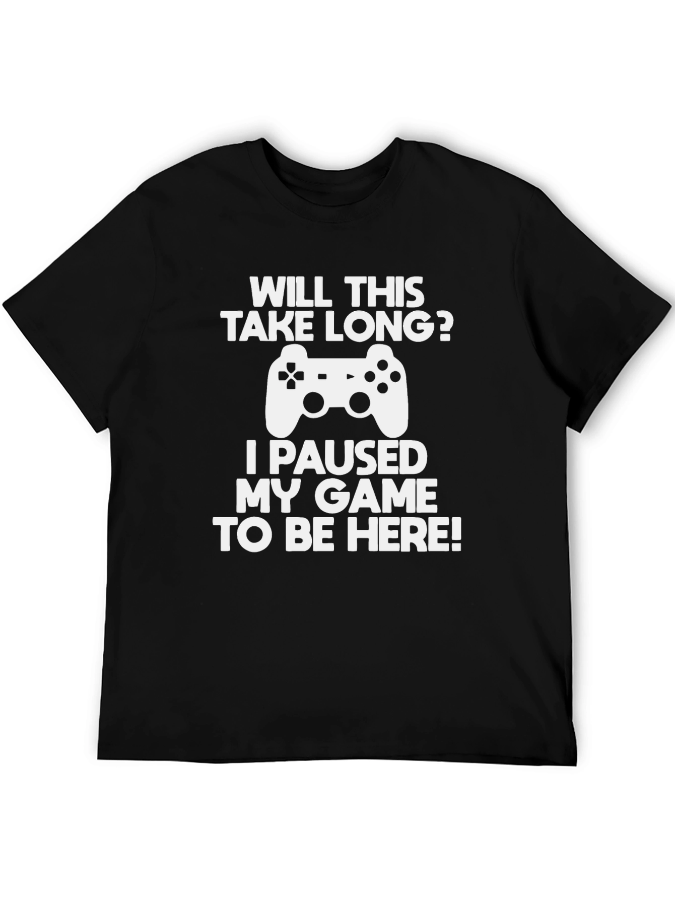 Gamer T-Shirt: Paused My Game To Be Here