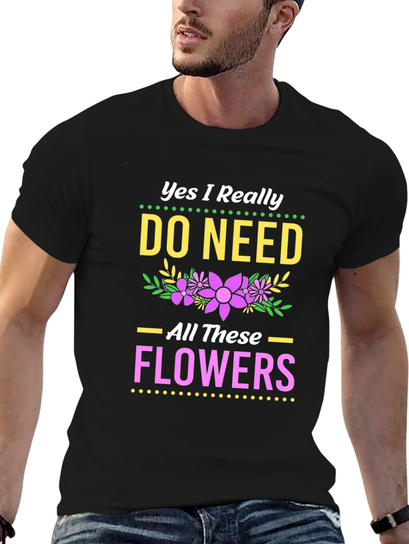 Yes I Need All These Flowers T-Shirt