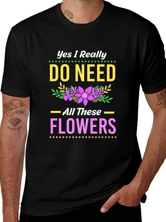 Yes I Need All These Flowers T-Shirt