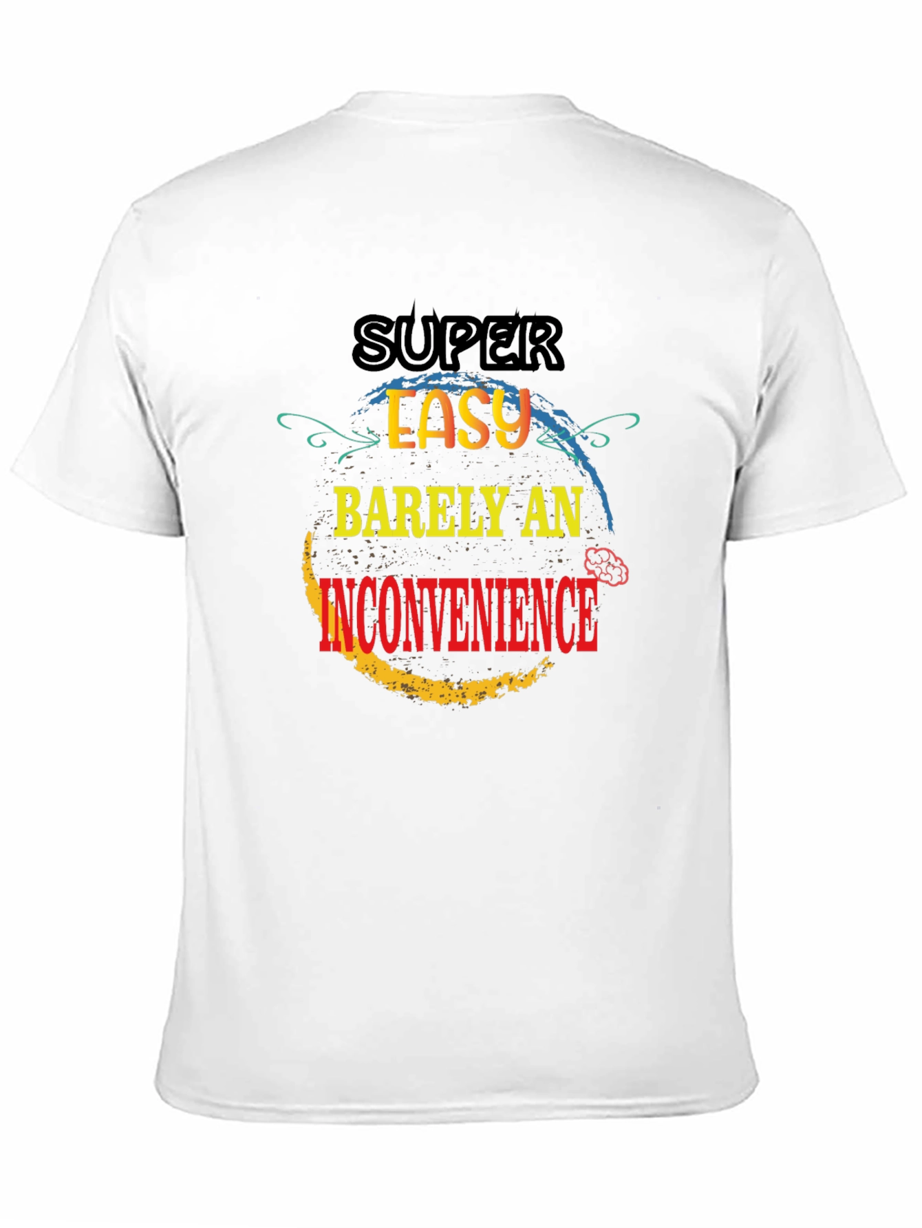 Super Easy Barely An Inconvenience T-Shirt
