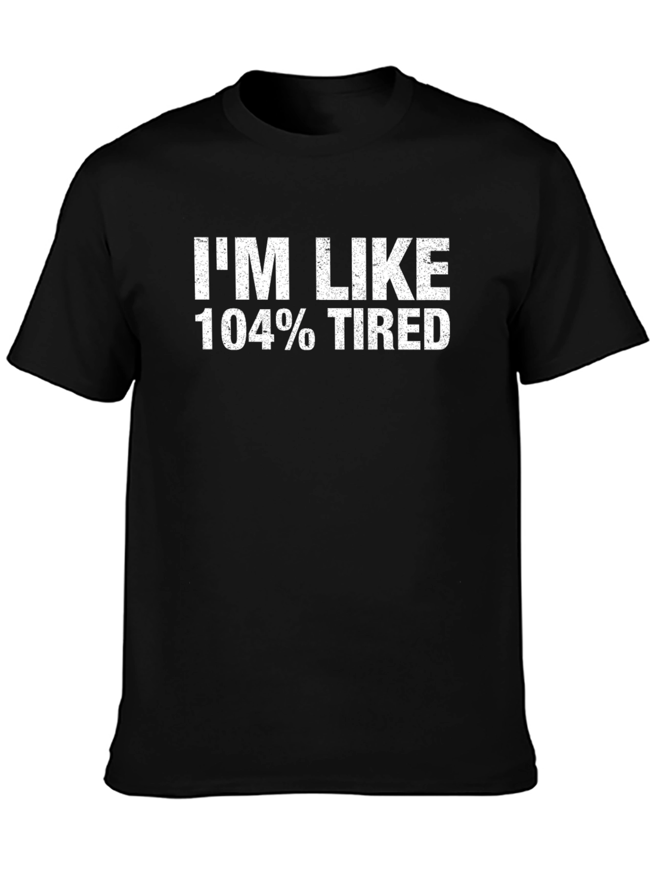 Im Like 104% Tired T-Shirt Funny Novelty Graphic Tee