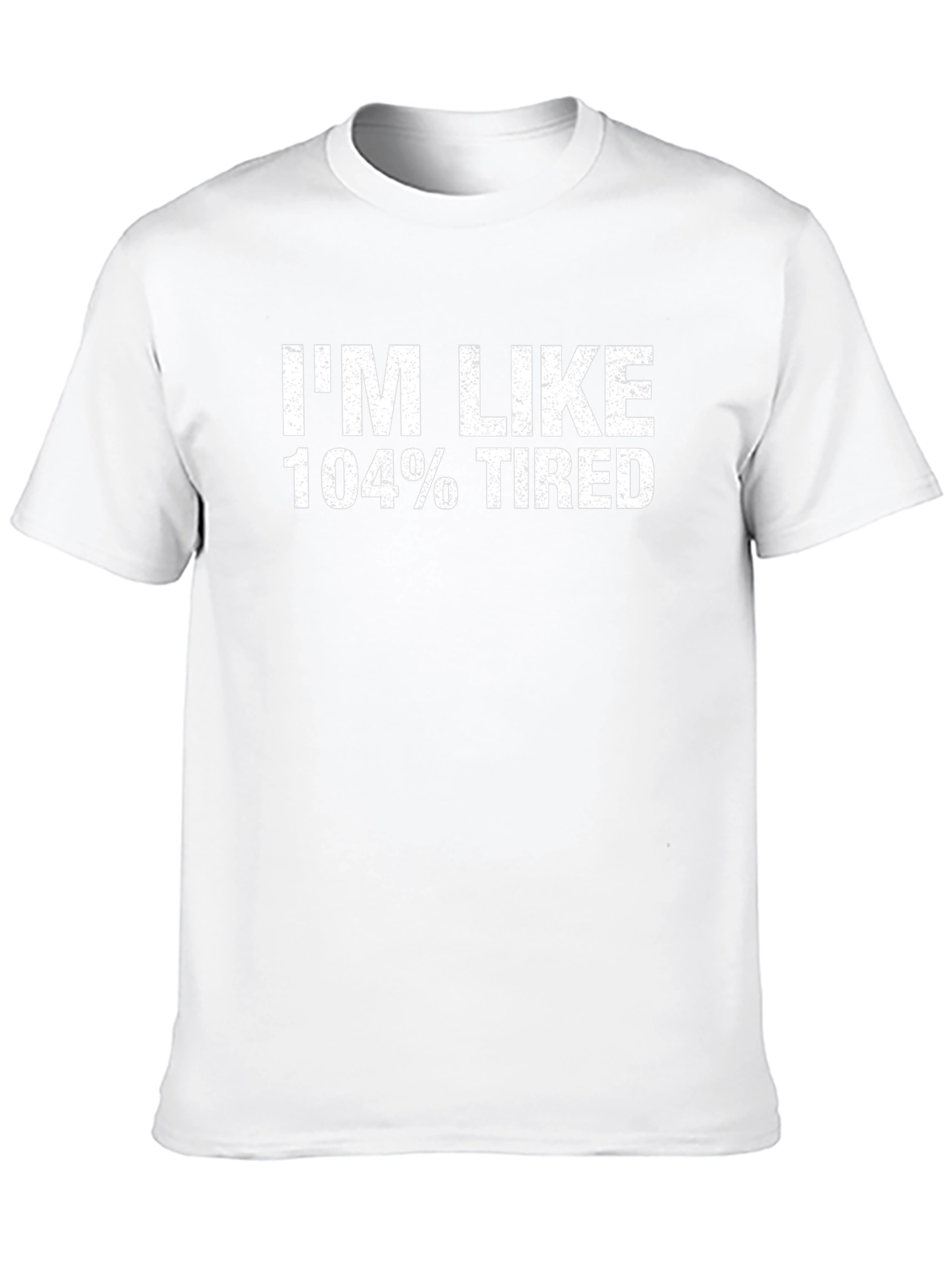Im Like 104% Tired T-Shirt Funny Novelty Graphic Tee