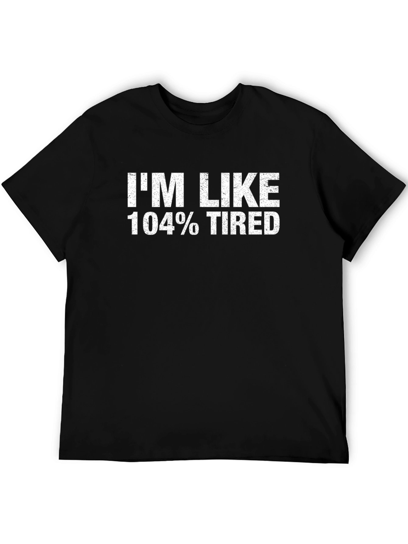 Im Like 104% Tired T-Shirt Funny Novelty Graphic Tee