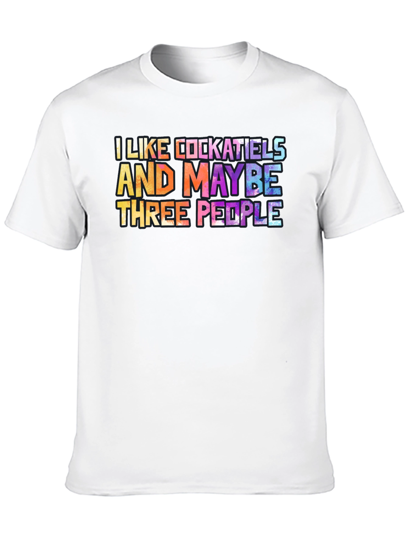 I Like Cockatiels and Maybe Three People T-Shirt