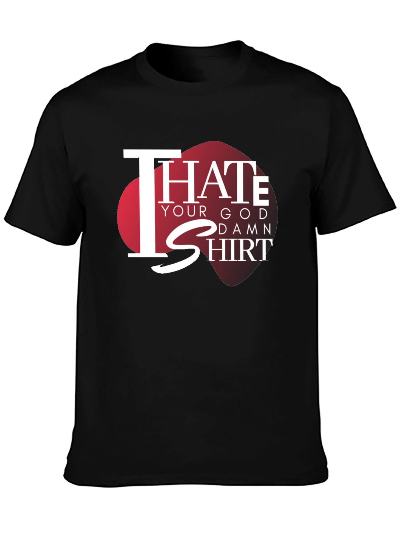 I Hate Your God Damn Shirt Graphic Tee