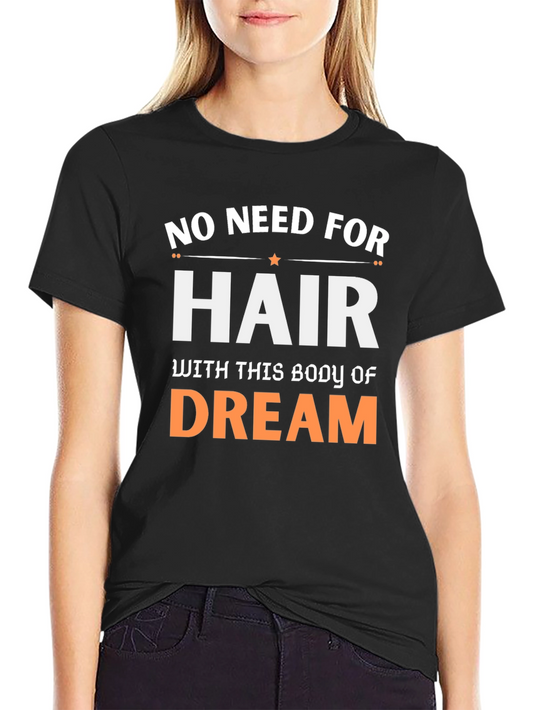 No Need For Hair Body Of Dream T-Shirt