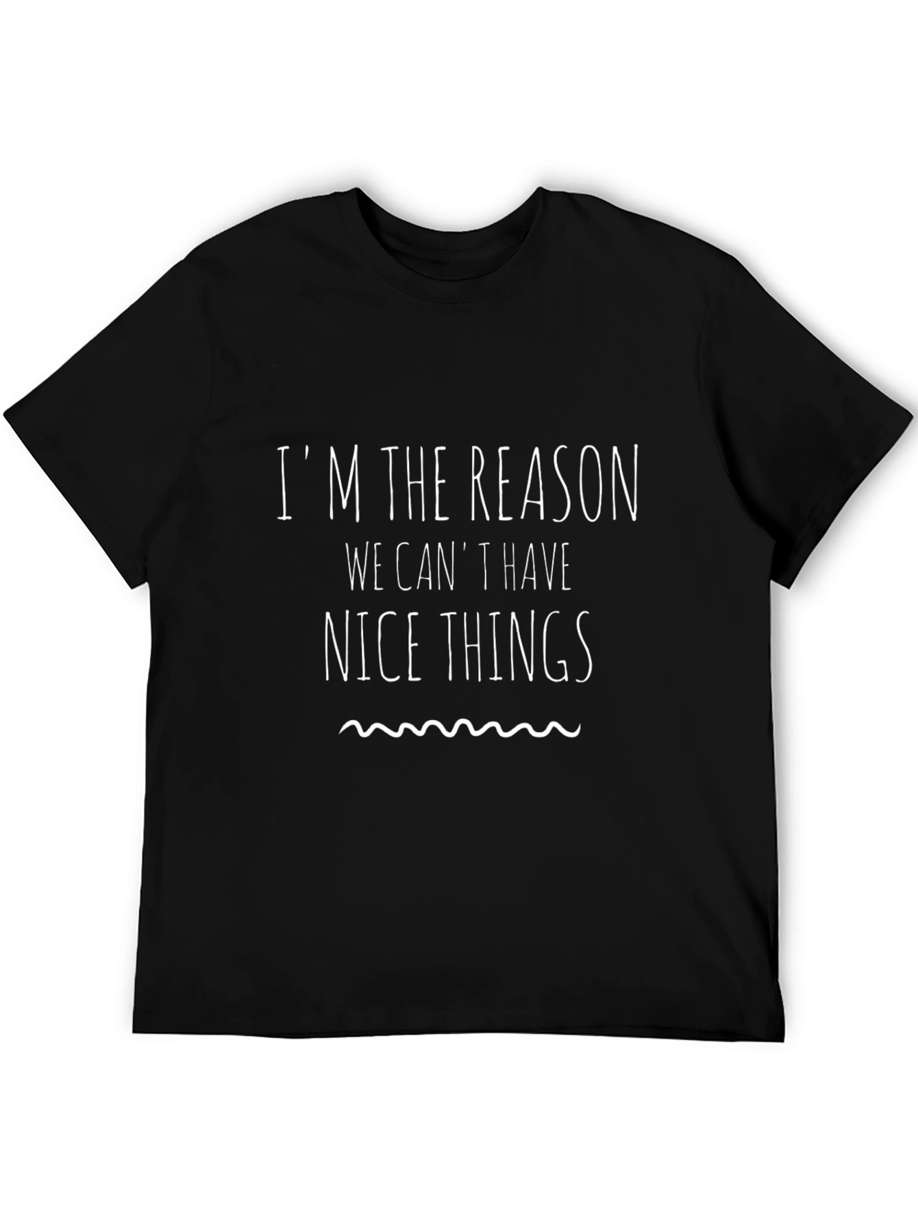 Reason Nice Things T-Shirt - Funny Sarcastic Tee