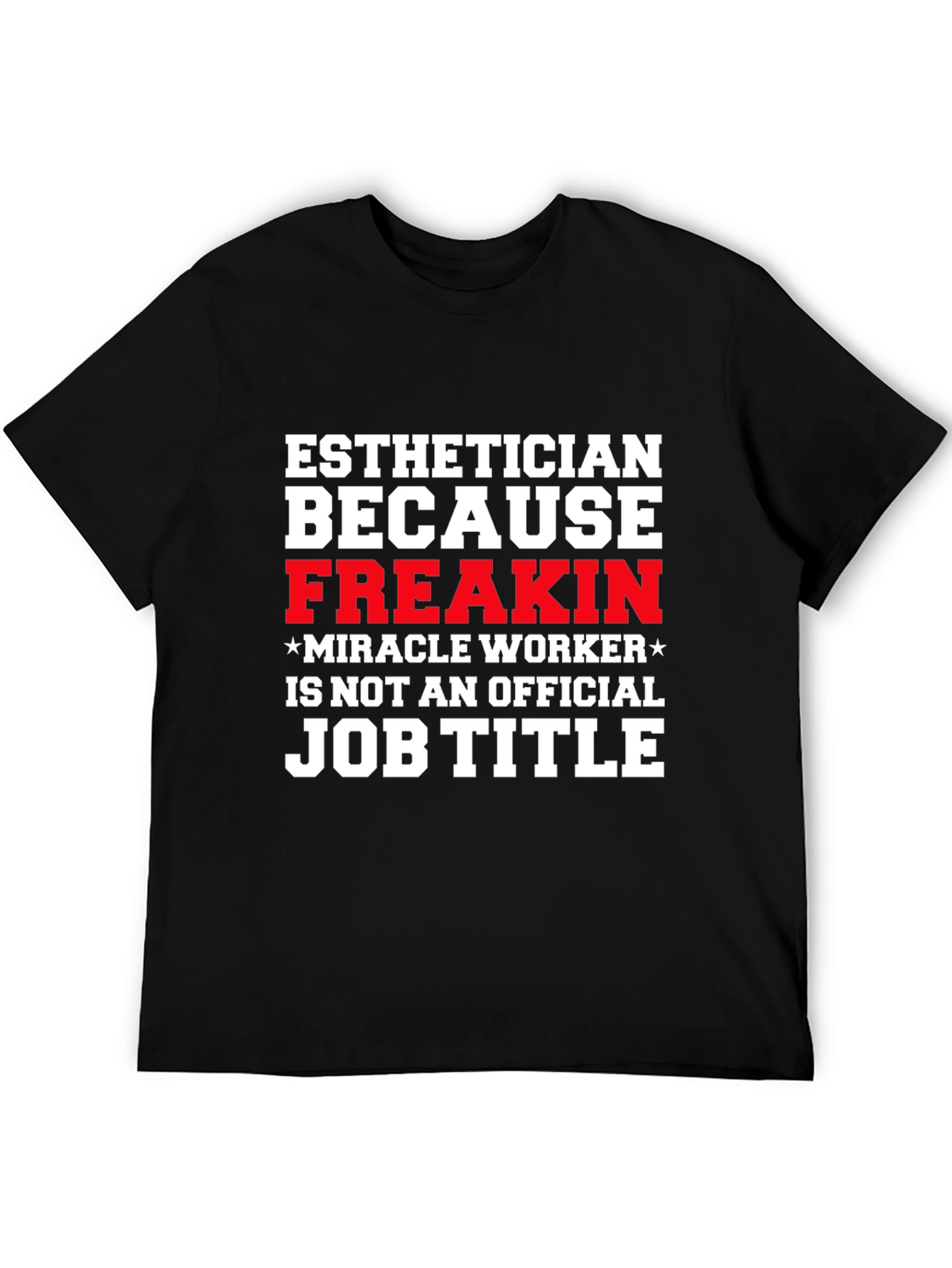 Esthetician Freak Miracle Worker Job Title T-Shirt
