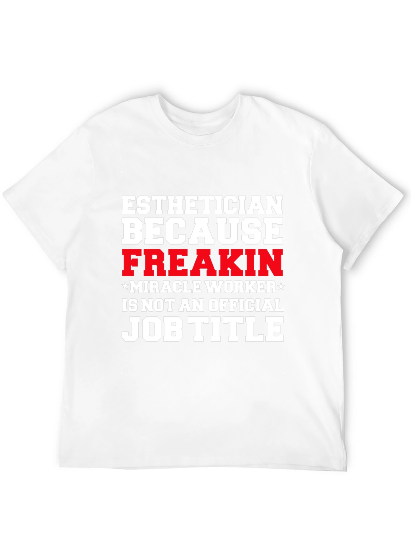 Esthetician Freak Miracle Worker Job Title T-Shirt