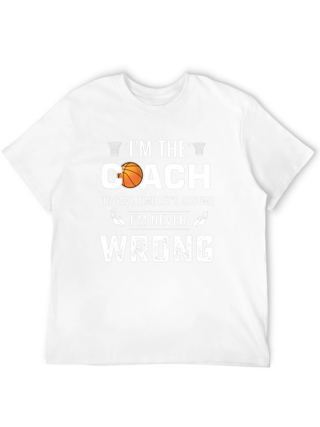 Basketball Coach T-Shirt - Im Never Wrong!