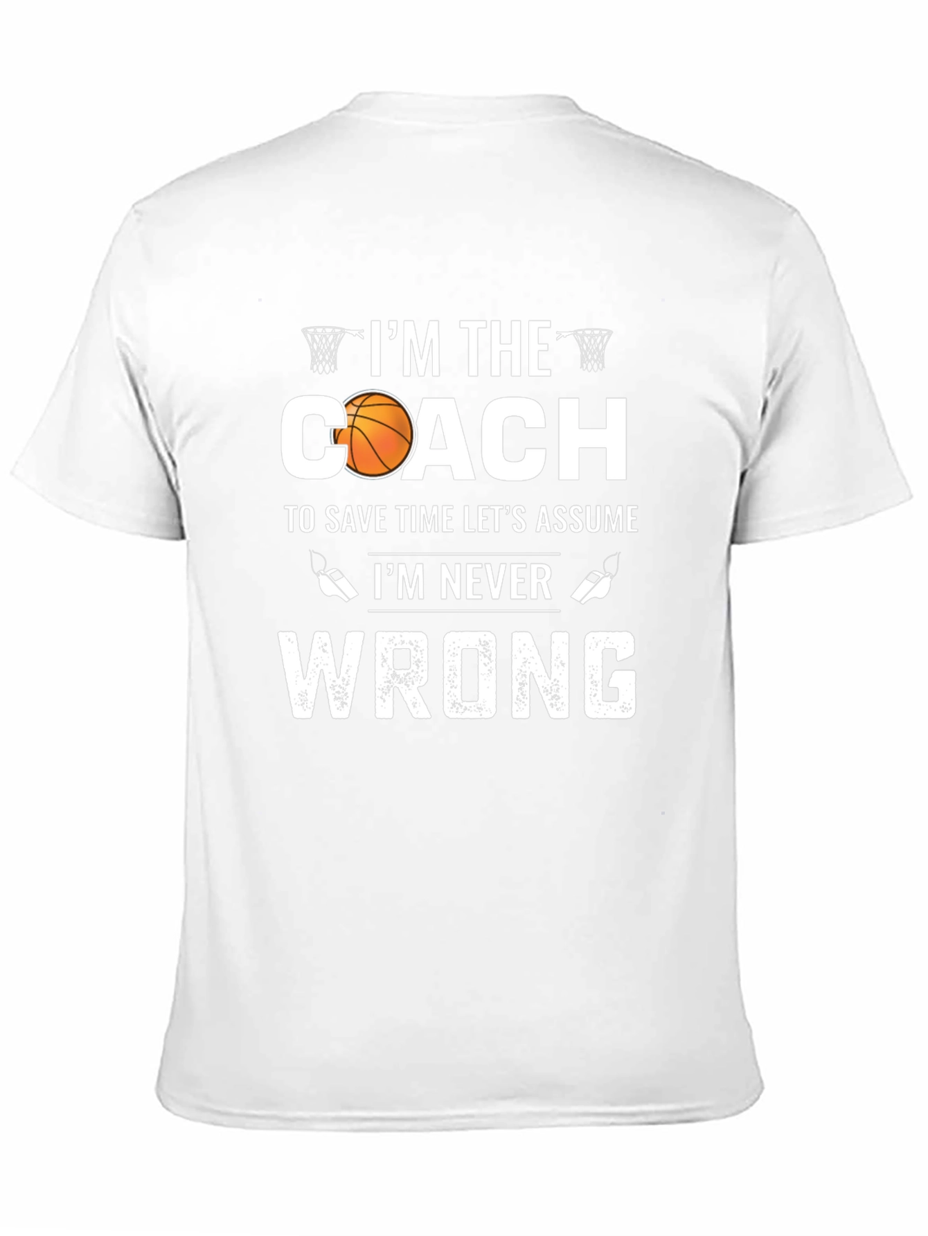 Basketball Coach T-Shirt - Im Never Wrong!