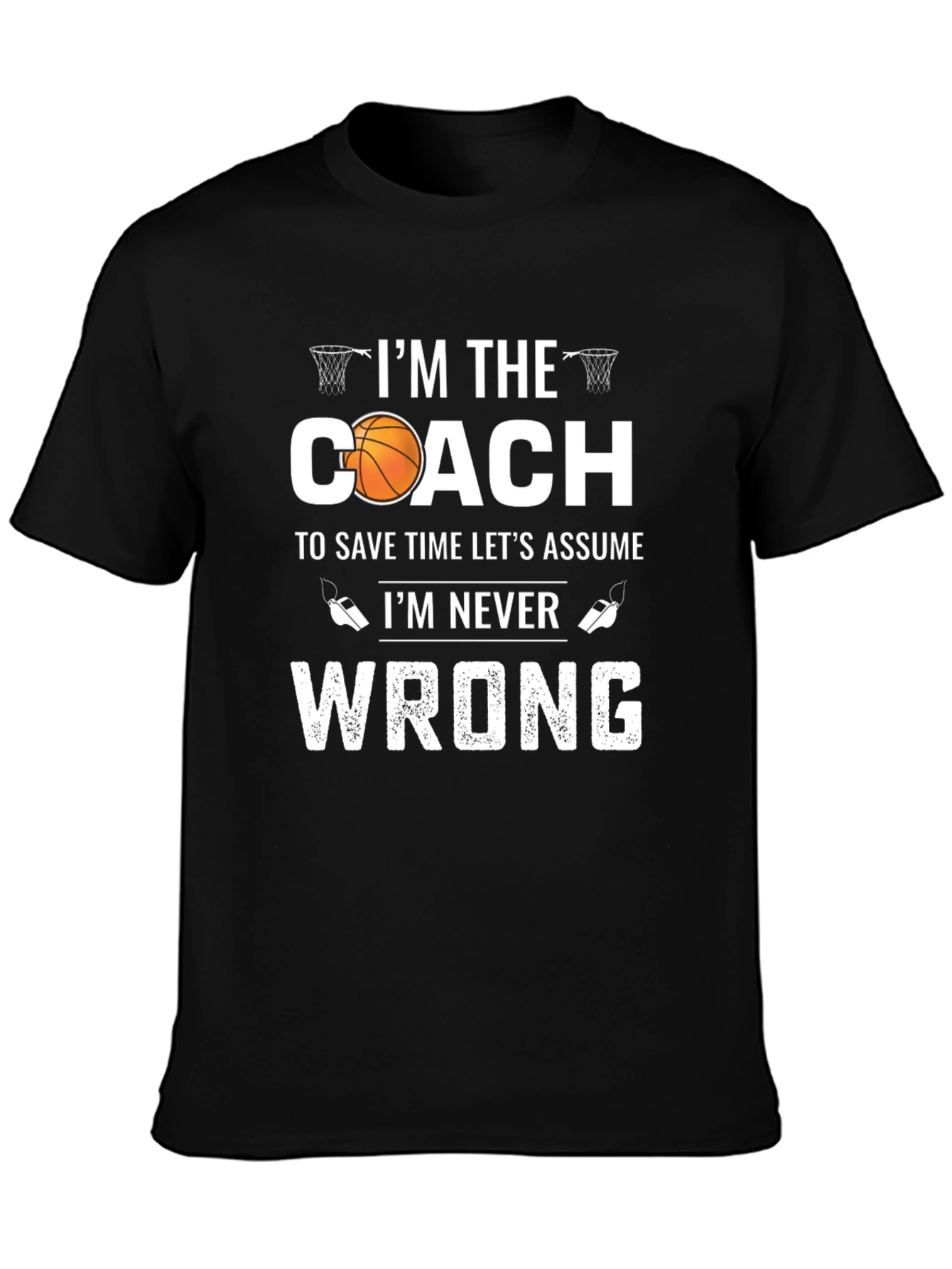 Basketball Coach T-Shirt - Im Never Wrong!