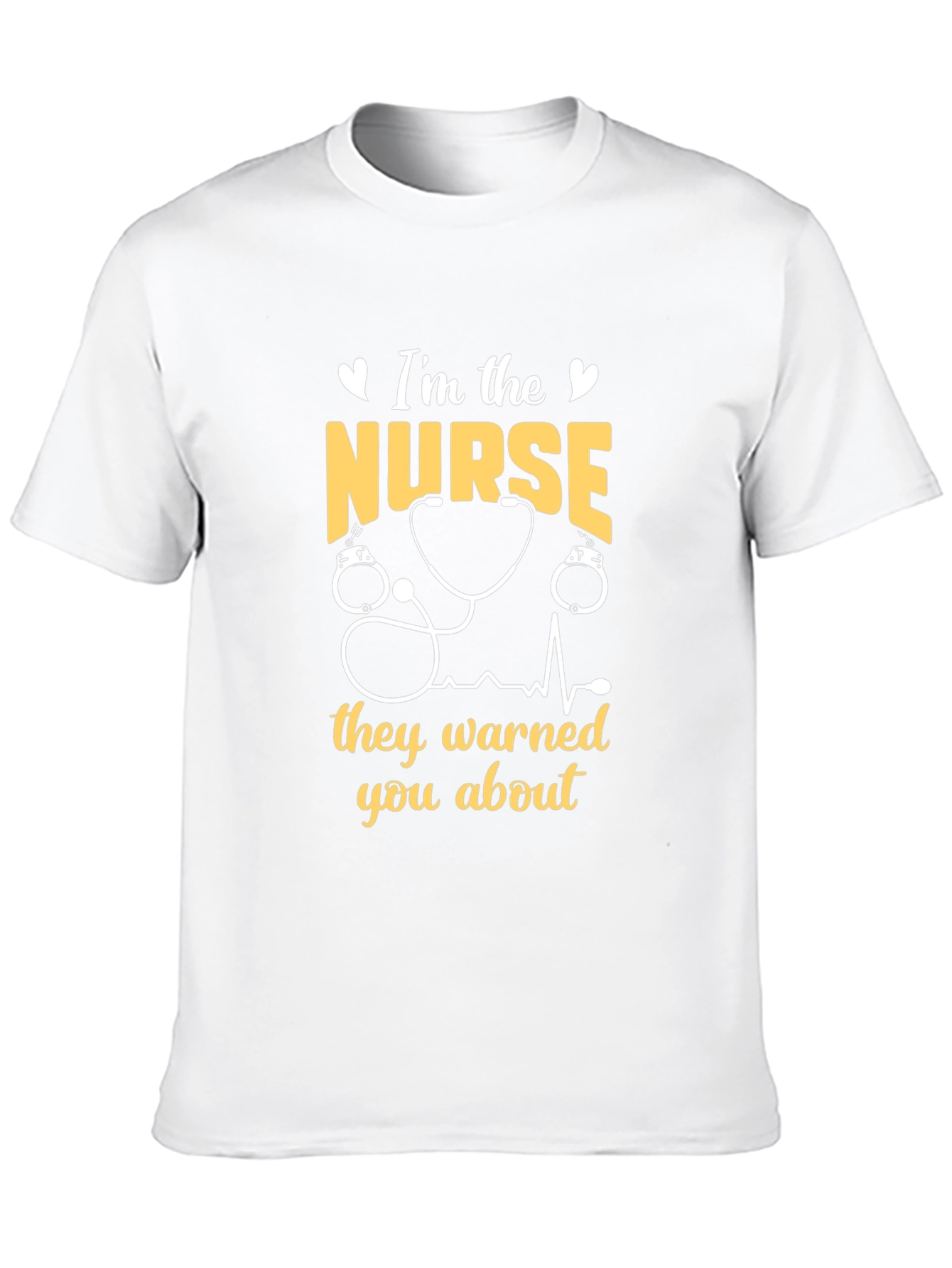 Im The Nurse They Warned You About T-Shirt