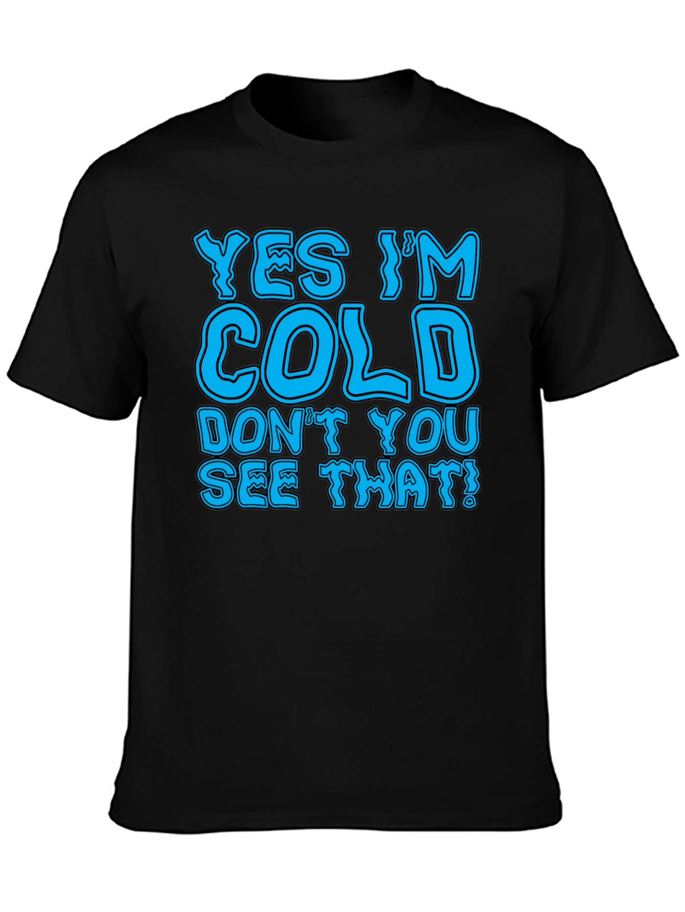 Yes Im Cold T-Shirt Funny Statement Tee