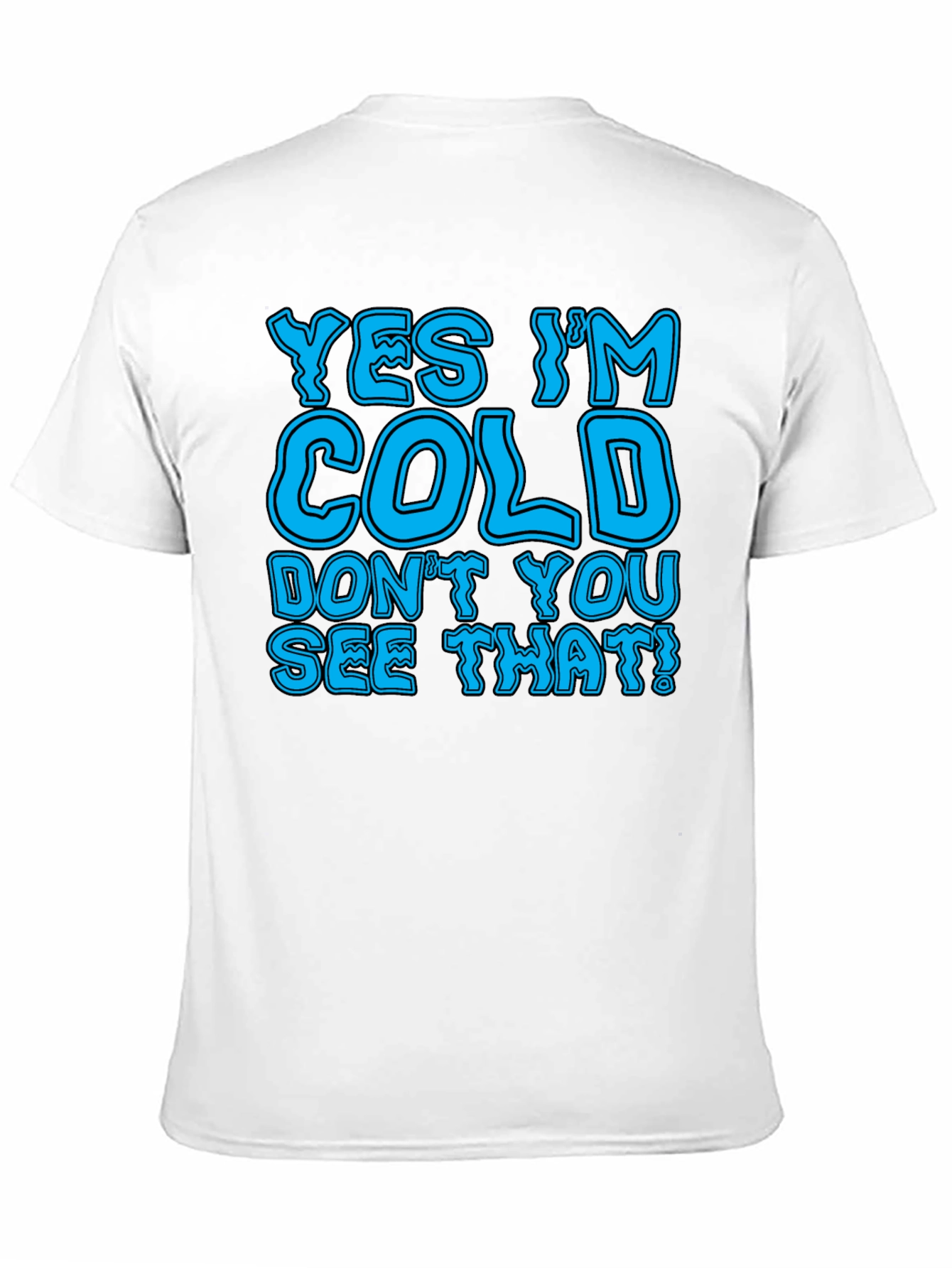 Yes Im Cold T-Shirt Funny Statement Tee