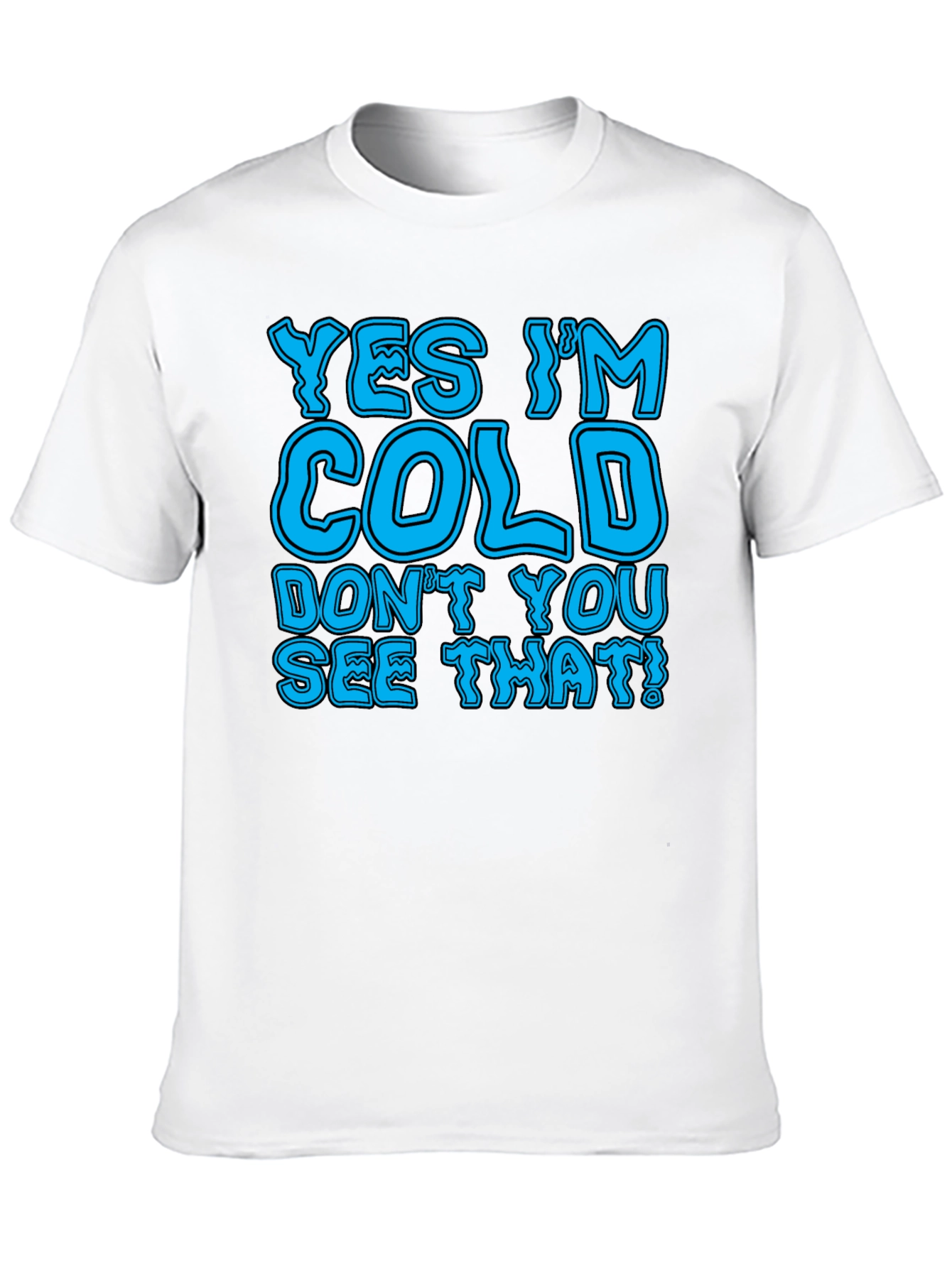 Yes Im Cold T-Shirt Funny Statement Tee