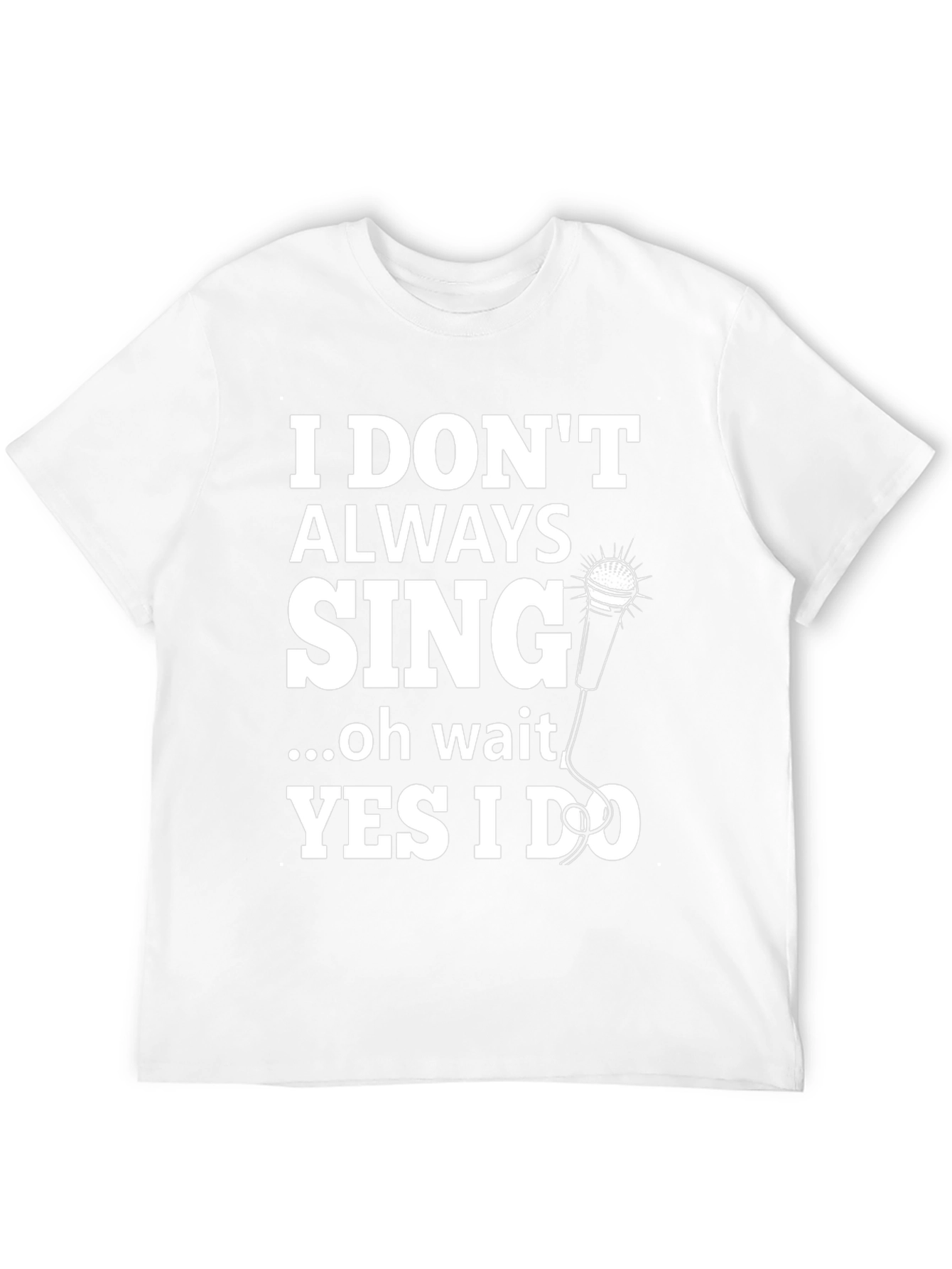I Dont Always Sing Graphic Tee