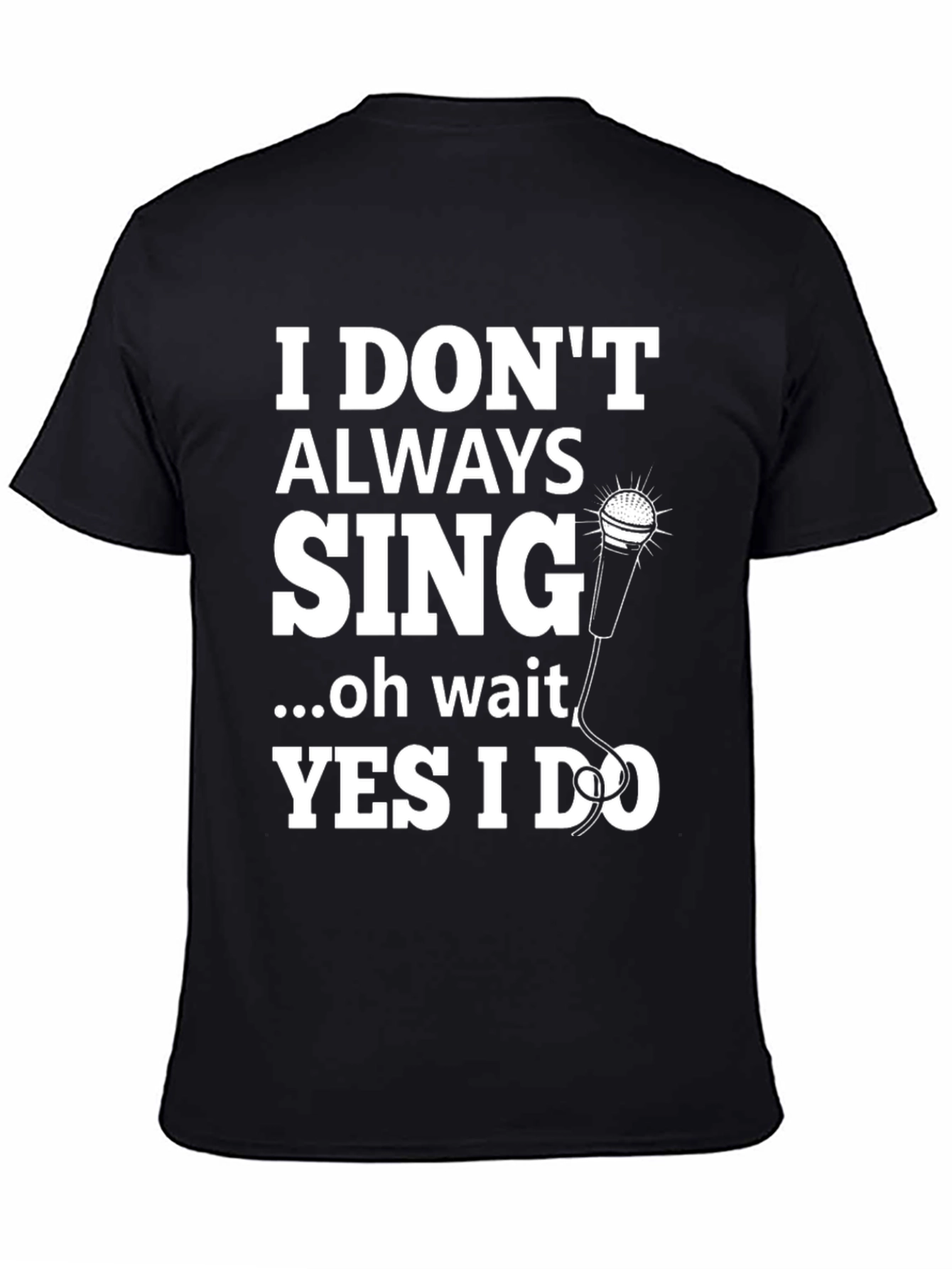 I Dont Always Sing Graphic Tee