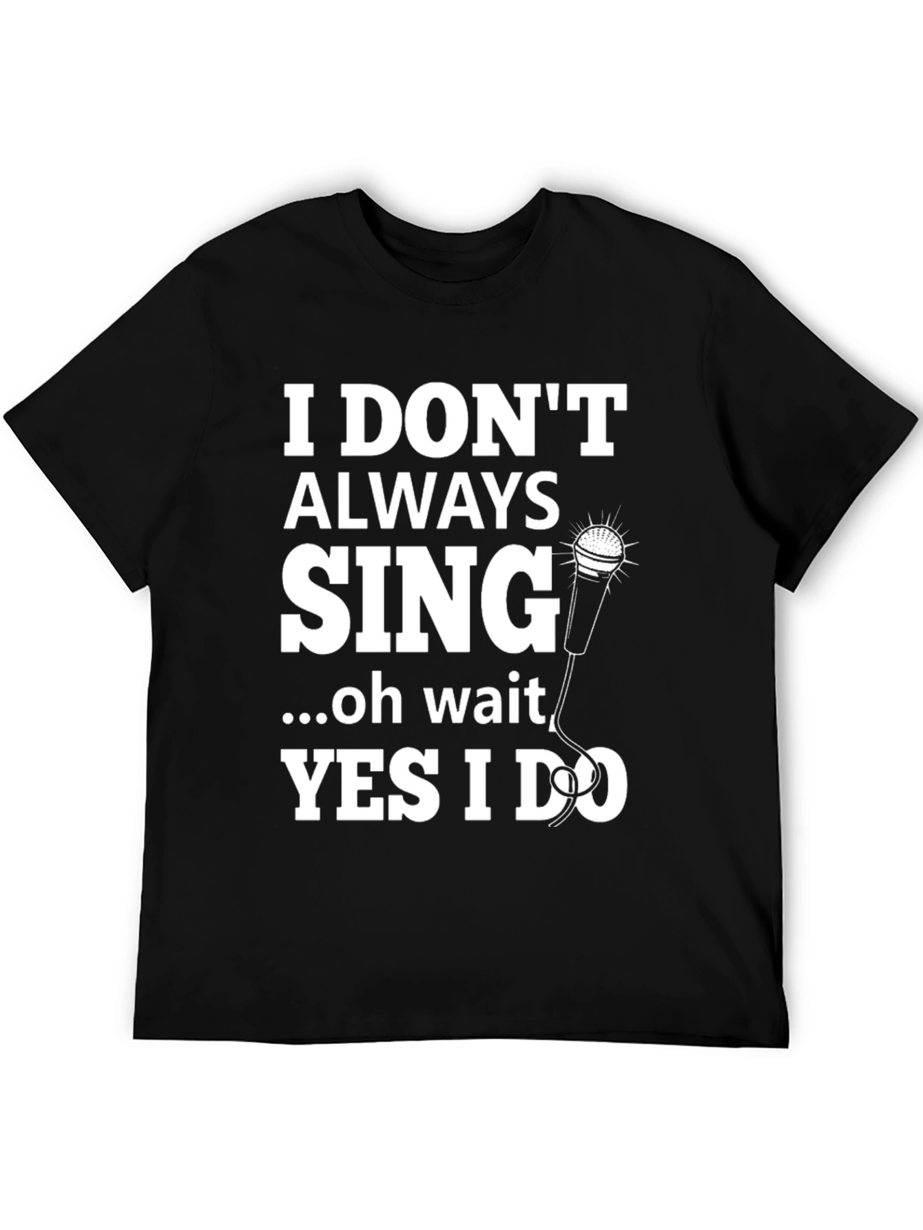 I Dont Always Sing Graphic Tee