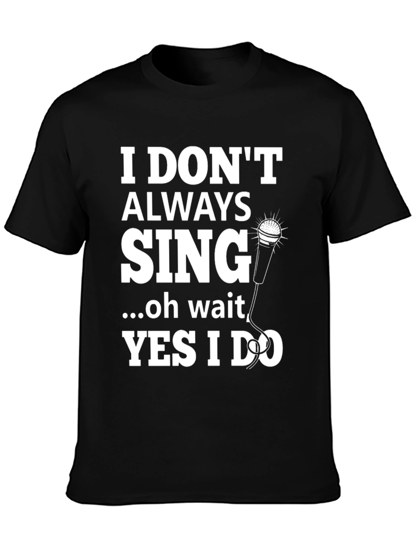 I Dont Always Sing Graphic Tee