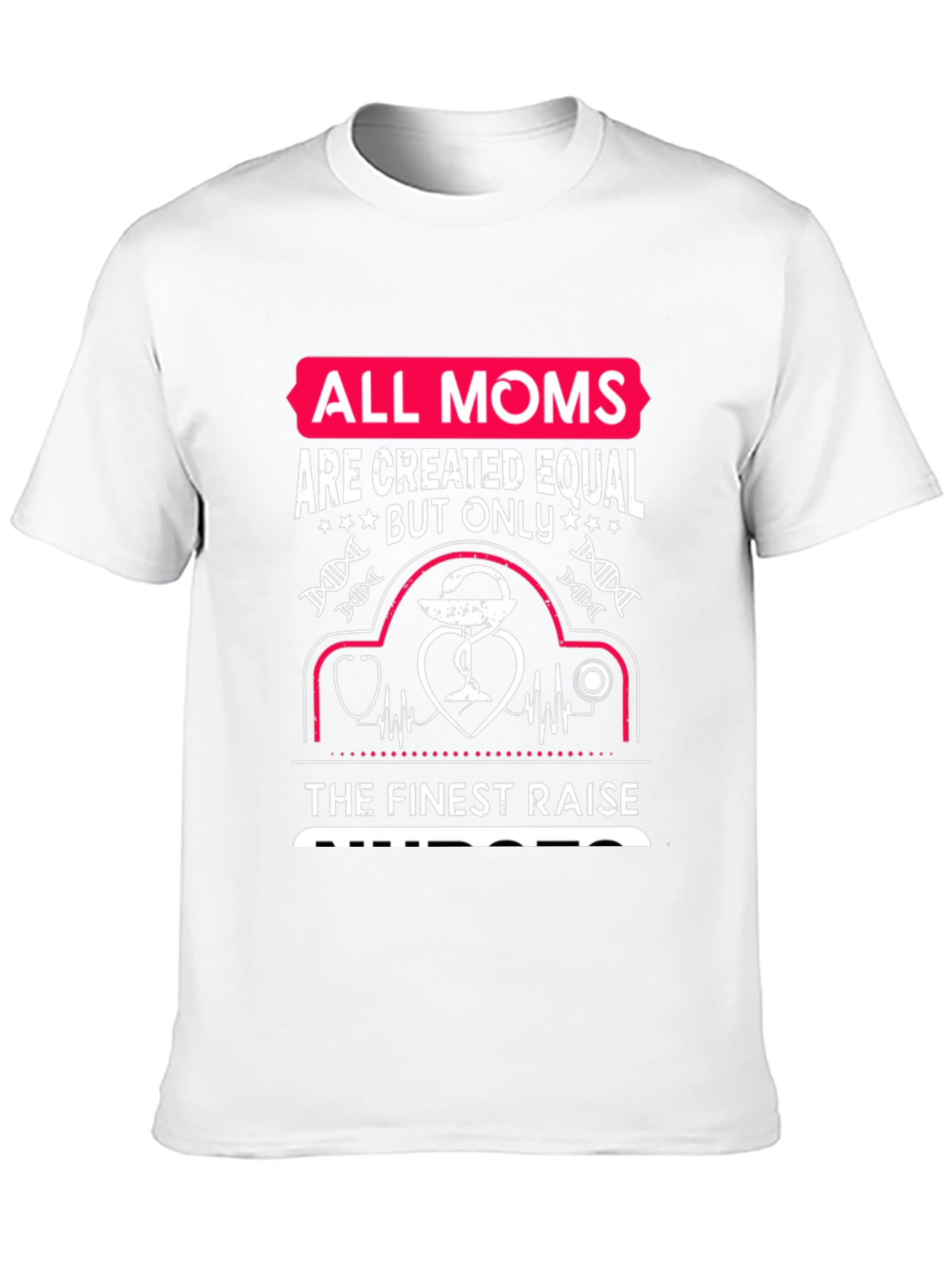 Nurse Mom T-Shirt - All Moms Are Created Equal