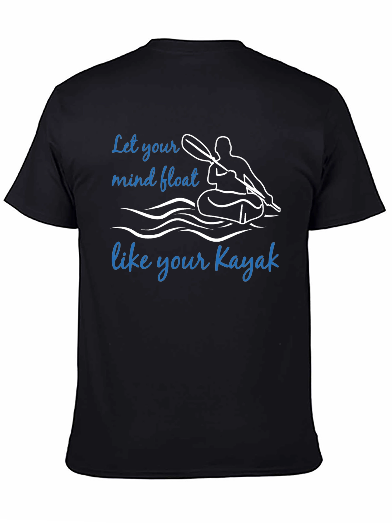 Kayak T-Shirt: Let Your Mind Float Like Your Kayak