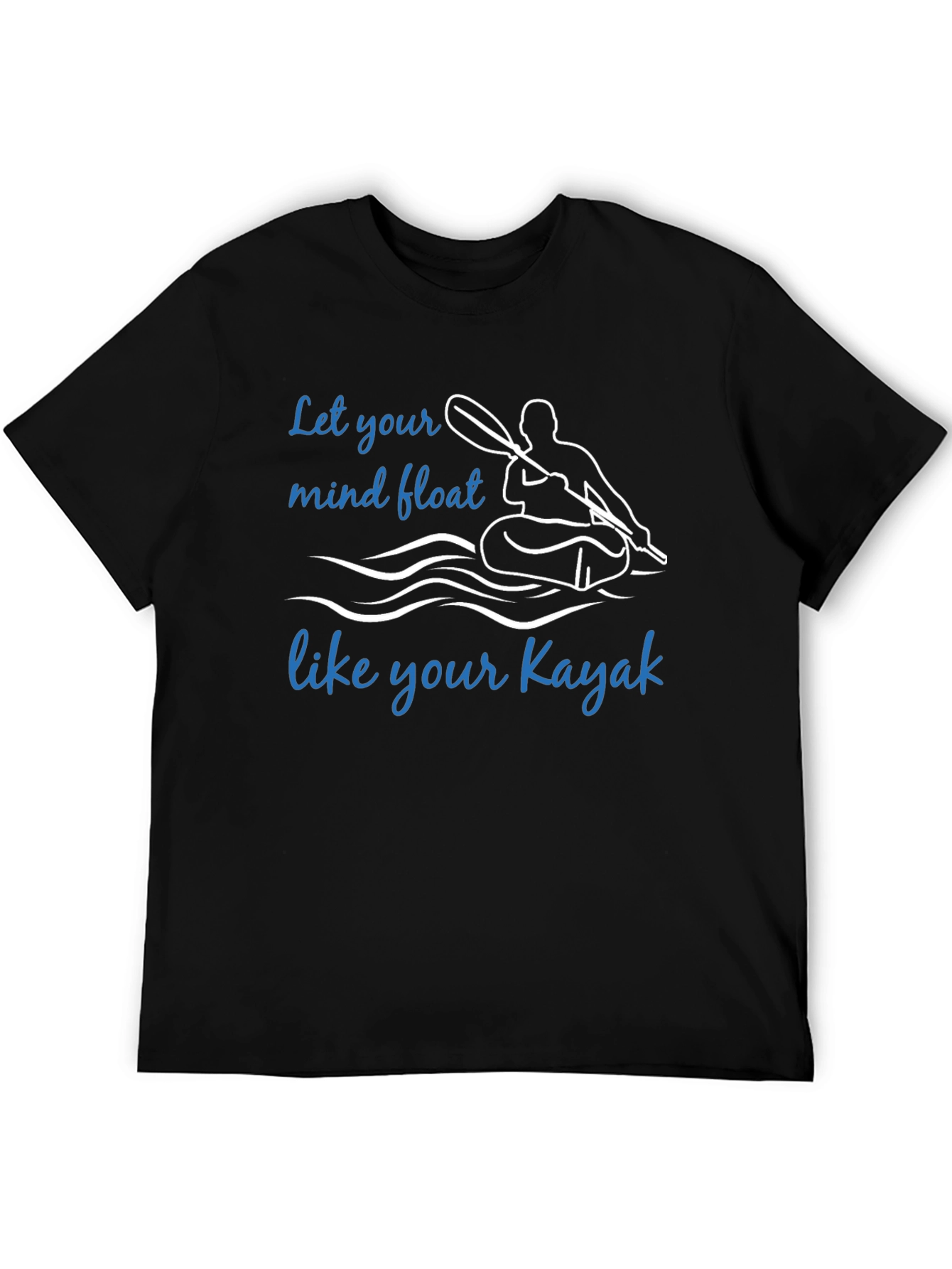 Kayak T-Shirt: Let Your Mind Float Like Your Kayak