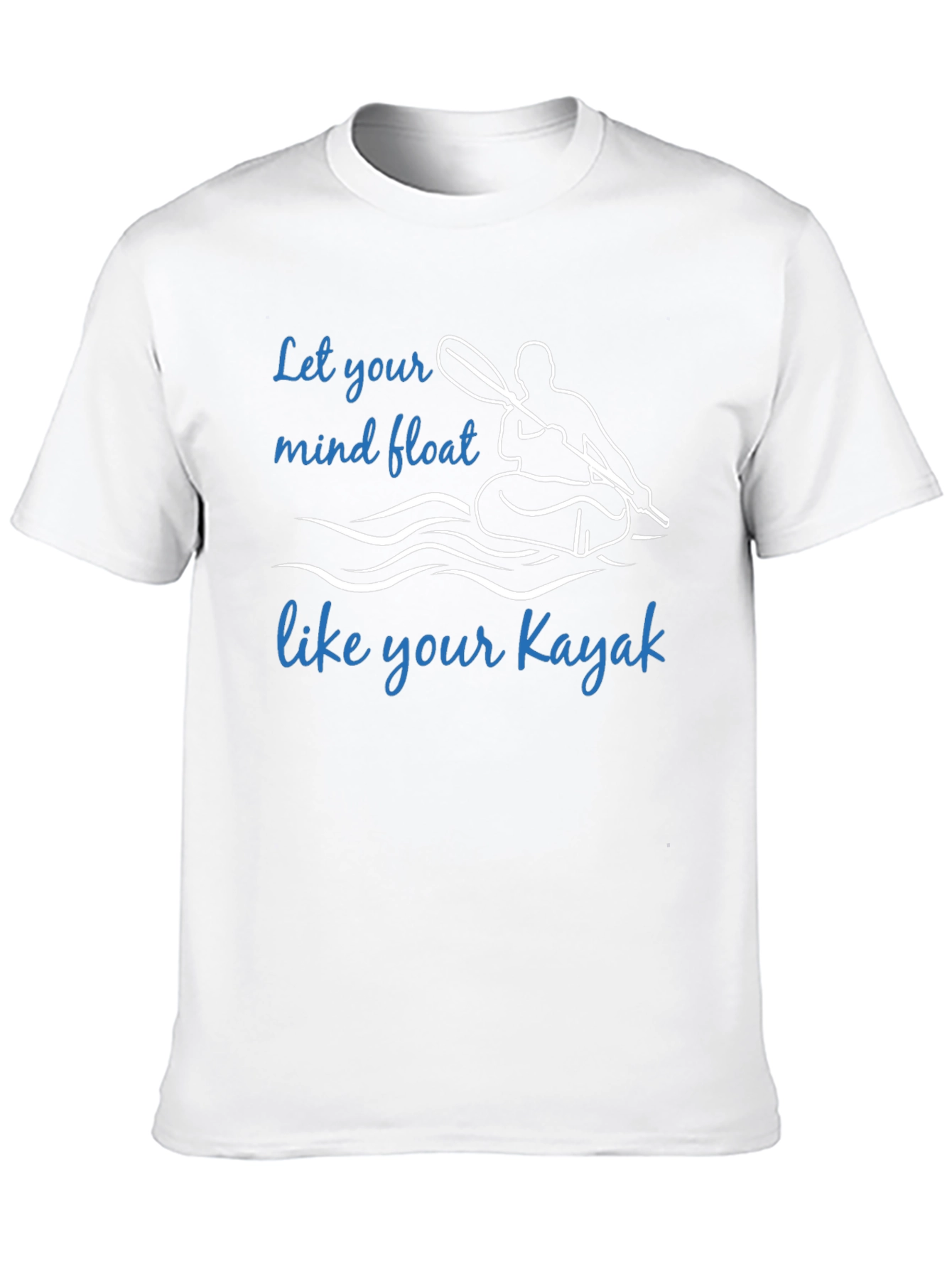 Kayak T-Shirt: Let Your Mind Float Like Your Kayak