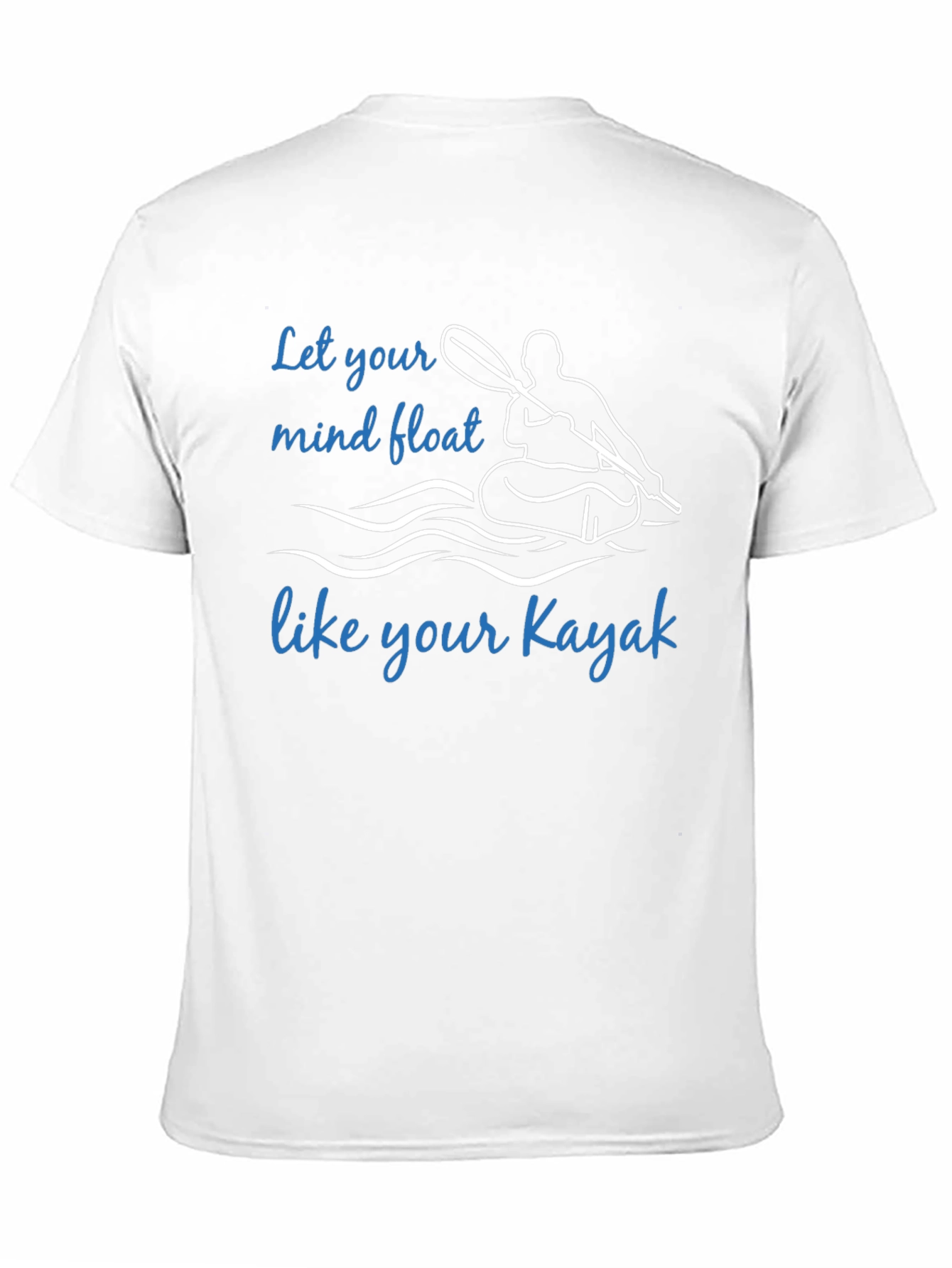 Kayak T-Shirt: Let Your Mind Float Like Your Kayak