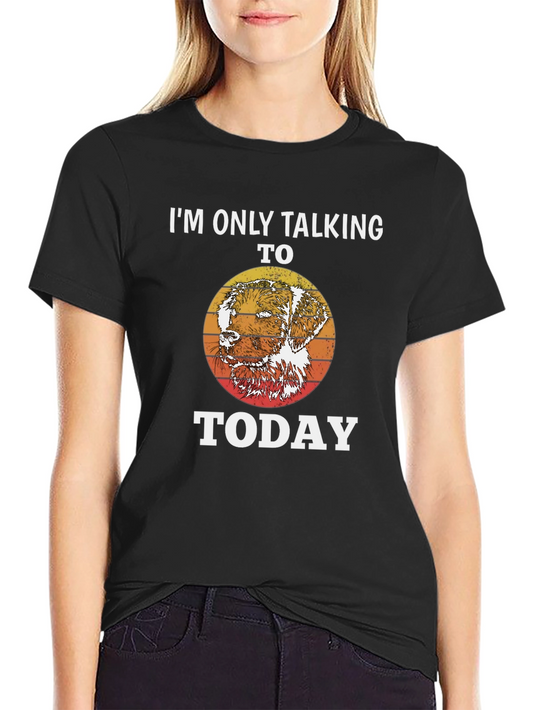 Dog Lover T-Shirt: Im Only Talking To My Dog Today