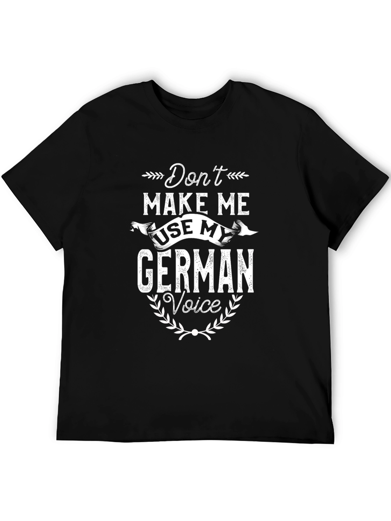 Dont Make Me Use My German Voice T-Shirt