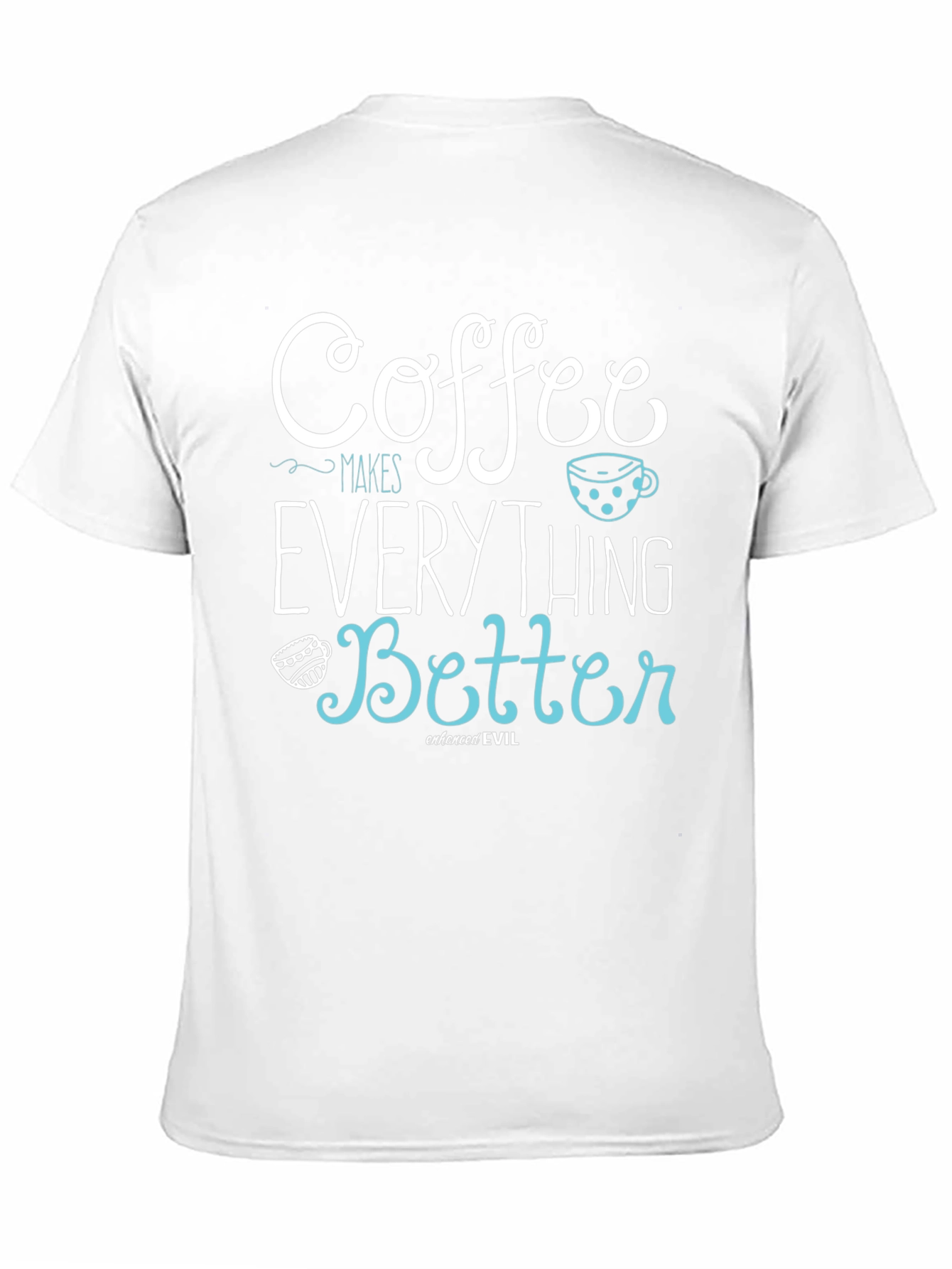 Coffee Makes Everything Better Graphic Tee