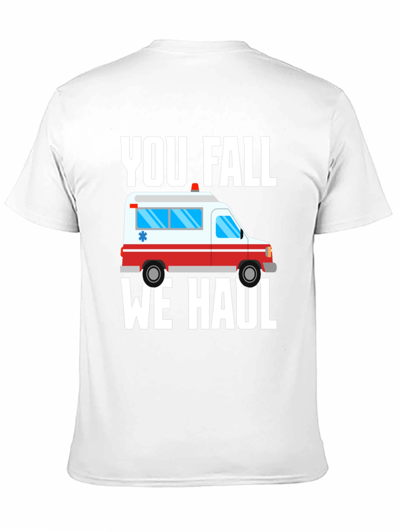 Funny Paramedic T-Shirt - You Fall We Haul Ambulance