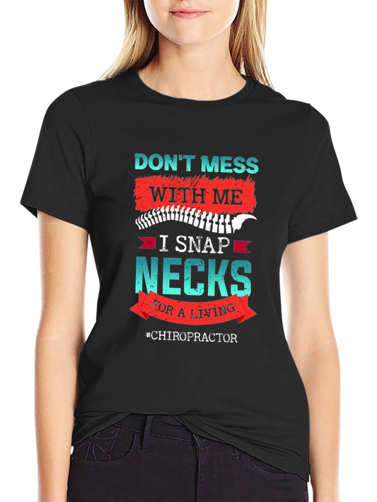 Chiropractor T-Shirt - Dont Mess With Me I Snap Necks!