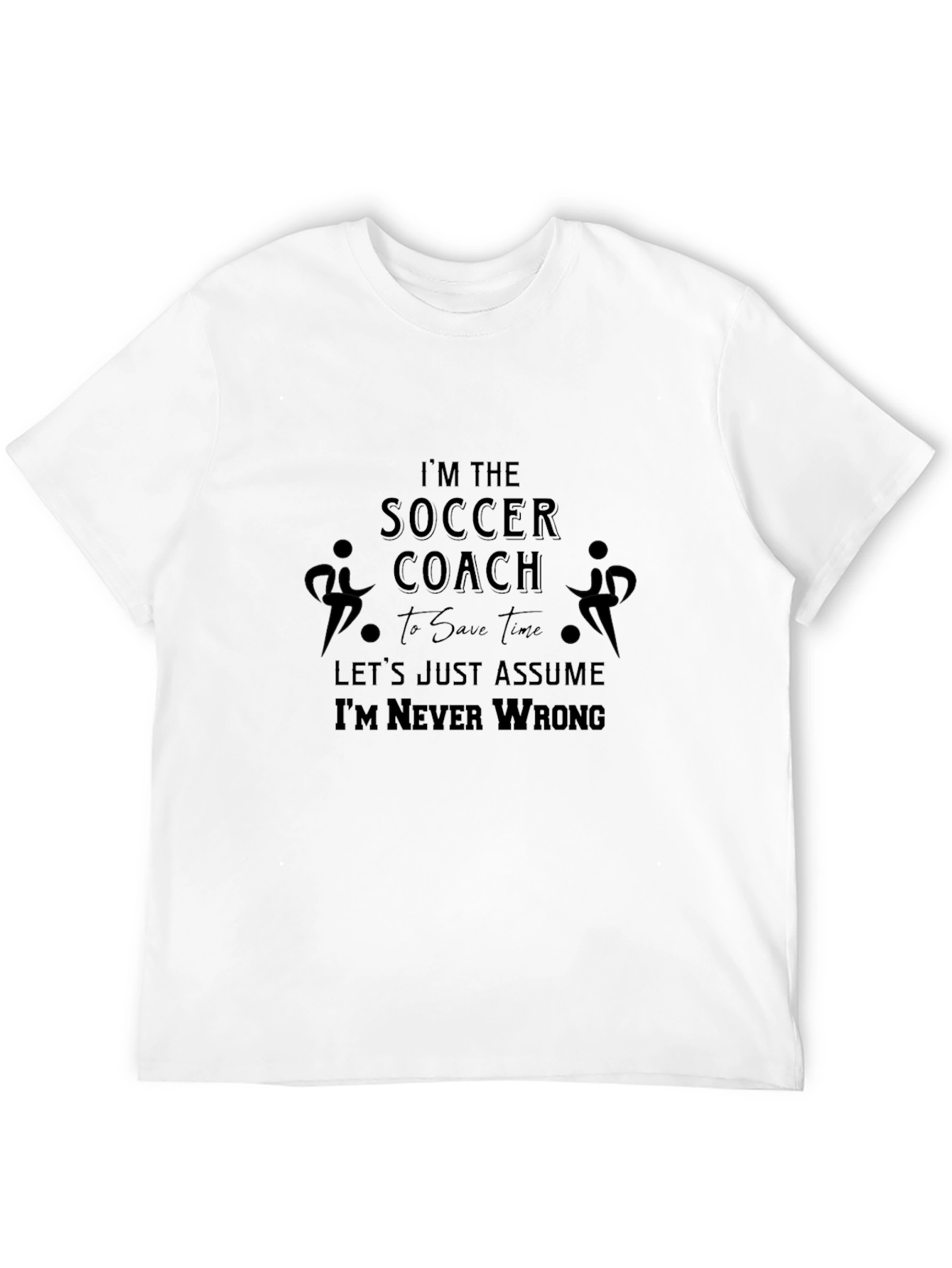 Soccer Coach T-Shirt - Never Wrong Funny Tee