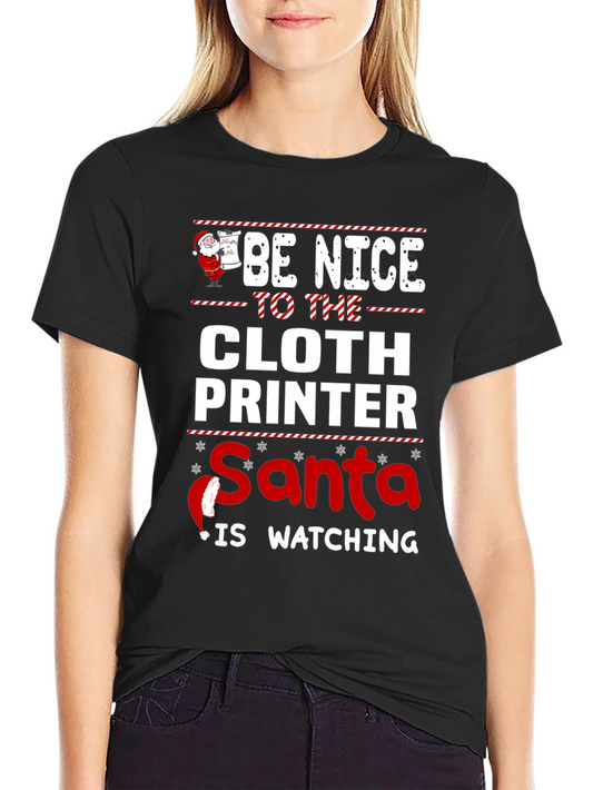 Be Nice to the Cloth Printer Santa is Watching T-Shirt