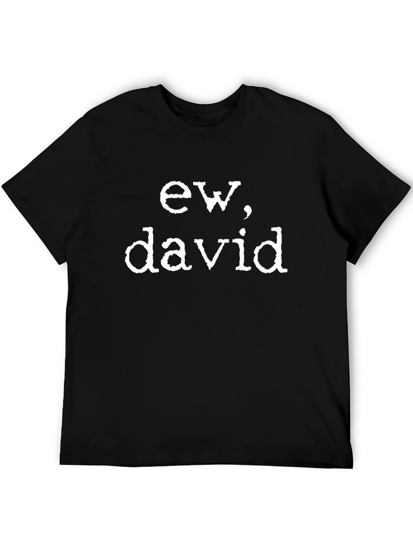 Ew David T-Shirt - Funny TV Show Inspired Tee