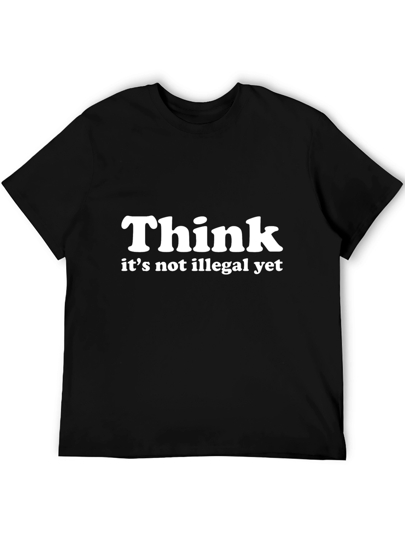 Think - Its Not Illegal Yet T-Shirt