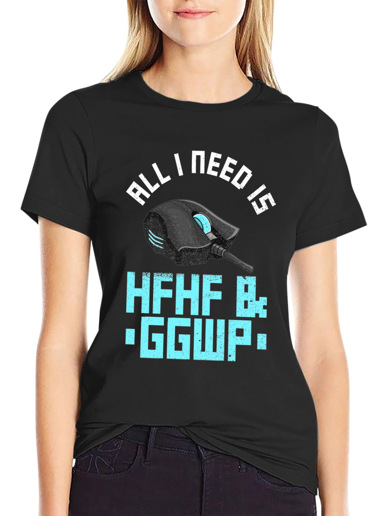 Gamer T-Shirt: All I Need Is HFHF B: GGWP